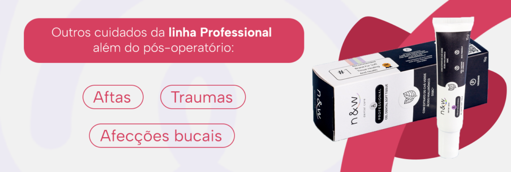 Cuidados pós-operatórios: outros cuidados da linha Professional além do pós-operatório:

Aftas
Traumas
Afecções bucais
