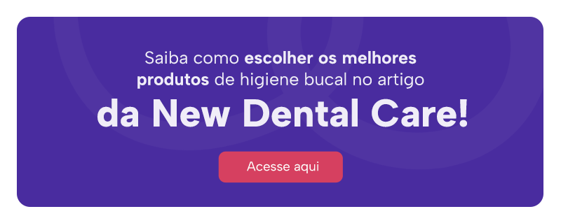 Saiba como escolher os melhores produtos de higiene bucal no artigo da New Dental Care!