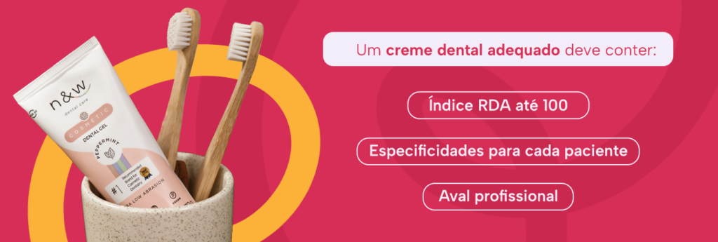 Um creme dental adequado deve conter:

Índice RDA até 100
Especificidades para cada paciente
Aval profissional
