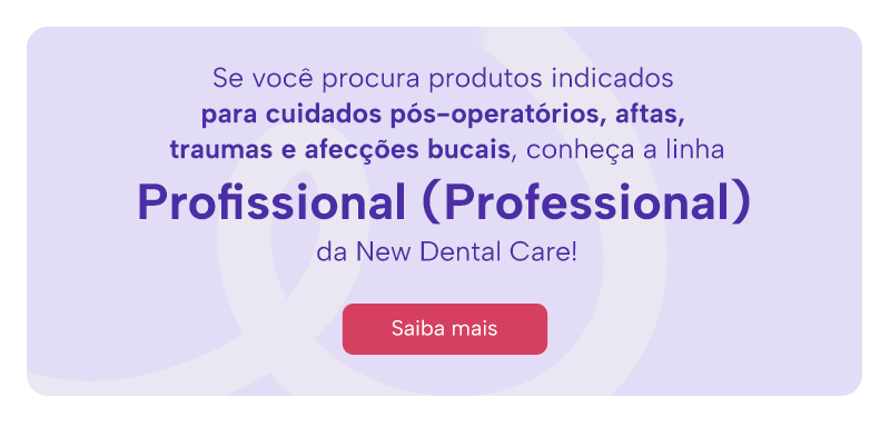 Se você procura produtos indicados para cuidados pós-operatórios, aftas, traumas e afecções bucais, conheça a linha Profissional (Professional) da New Dental Care!