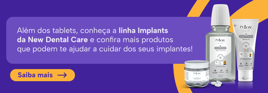 Além dos tablets, conheça a linha Implants da New Dental Care e confira mais produtos que podem te ajudar a cuidar dos seus implantes!