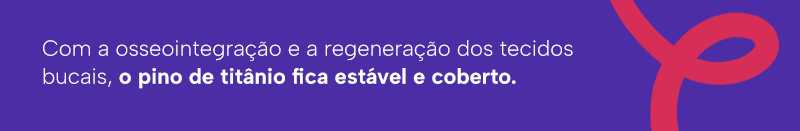 Com a osseointegração e a regeneração dos tecidos bucais, o pino de titânio fica estável e coberto.