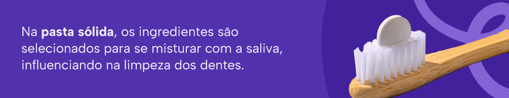 Na pasta sólida, os ingredientes são selecionados para se misturar com a saliva, influenciando na limpeza dos dentes.