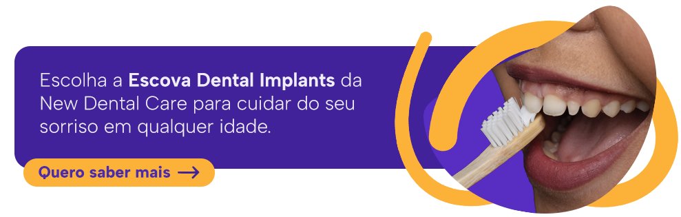 Escolha a Escova Dental Implants da New Dental Care para cuidar do seu sorriso em qualquer idade.