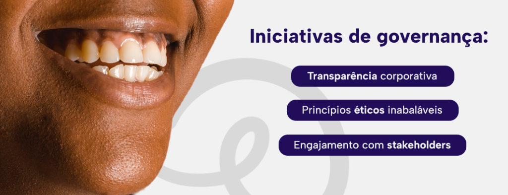 Iniciativas de governança:
Transparência corporativa
Princípios éticos inabaláveis
Engajamento com stakeholders