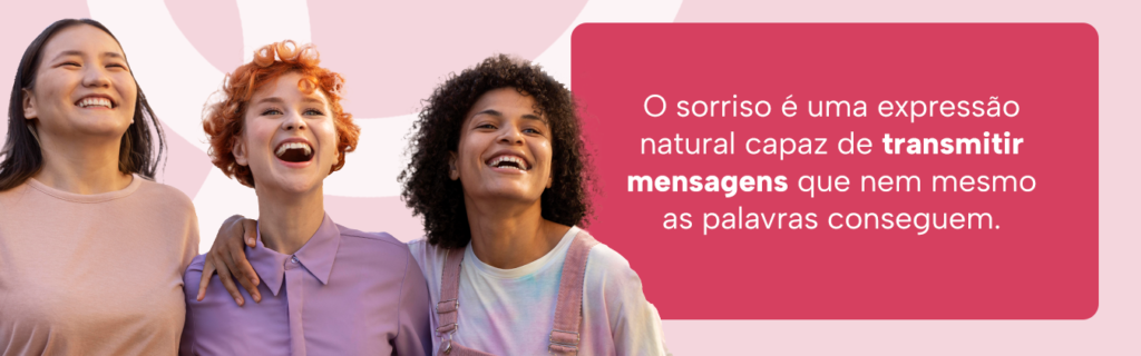 O sorriso é uma expressão natural capaz de transmitir mensagens que nem mesmo as palavras conseguem.