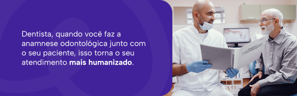 Imagem explicando que quando o dentista faz a anamnese odontológica junto com o paciente, isso torna o seu atendimento mais humanizado.