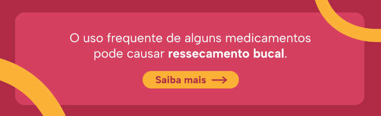 O uso frequente de alguns medicamentos pode causar ressecamento bucal.

Saiba mais