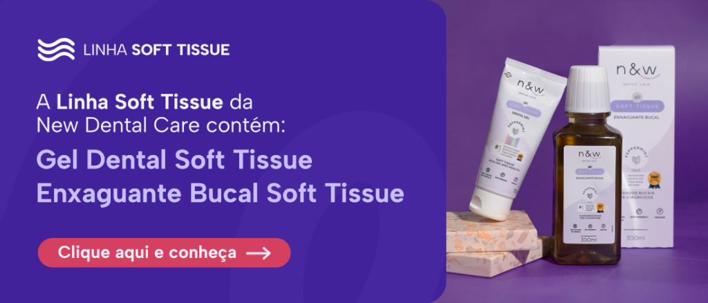 A Linha Soft Tissue da New Dental Care contém:
Gel Dental Soft Tissue
Enxaguante Bucal Soft Tissue
