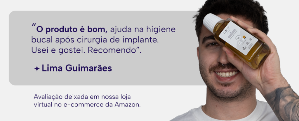 “O produto é bom, ajuda na higiene bucal após cirurgia de implante. Usei e gostei. Recomendo”.
Lima Guimarães
Avaliação deixada em nossa loja virtual no e-commerce da Amazon.
