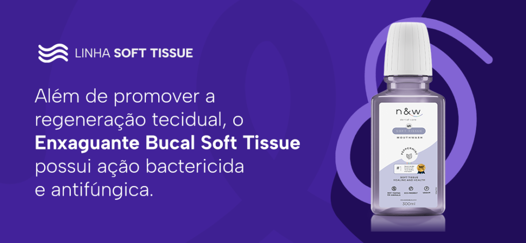 Além de promover a regeneração tecidual, o Enxaguante Bucal Soft Tissue possui ação bactericida e antifúngica.