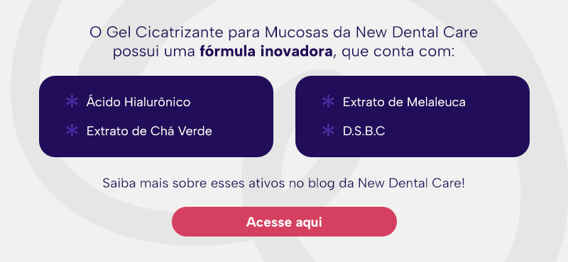 O Gel Cicatrizante para Mucosas da New Dental Care possui uma fórmula inovadora, que conta com:
Ácido Hialurônico
Extrato de Chá Verde
Extrato de Melaleuca
D.S.B.C
Saiba mais sobre esses ativos no blog da New Dental Care!

Acesse aqui